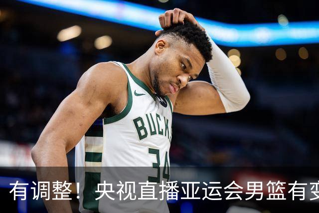 有调整！央视直播亚运会男篮有变，中国VS日本，中国男篮冲击决赛